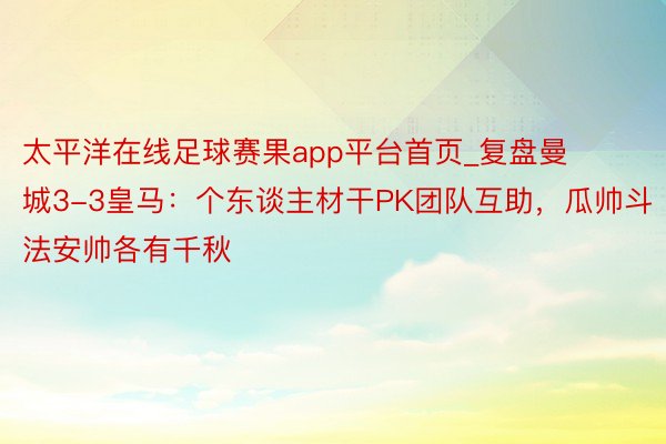 太平洋在线足球赛果app平台首页_复盘曼城3-3皇马：个东谈主材干PK团队互助，瓜帅斗法安帅各有千秋